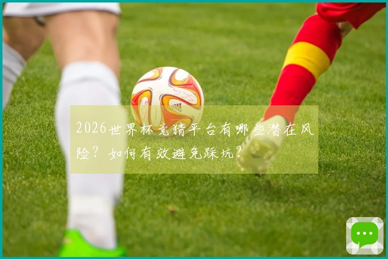 2026世界杯竞猜平台有哪些潜在风险?如何有效避免踩坑?